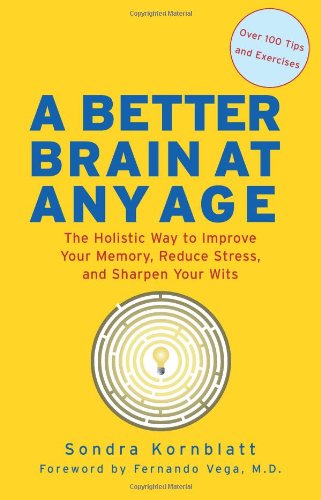 A Better Brain At Any Age The Holistic Way To Improve Your Memory Reduce Stress And Sharpen Your Wits 1st Edition Sondra Komblatt
