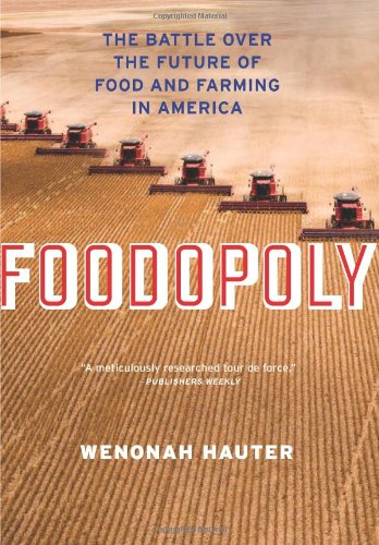 Foodopoly The Battle Over The Future Of Food And Farming In America First Edition Wenonah Hauter