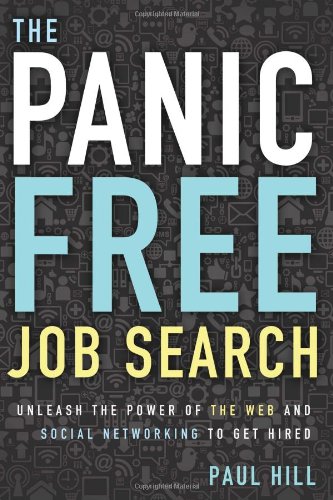 The Panic Free Job Search Unleash The Power Of The Web And Social Networking To Get Hired 1st Edition Paul Hill