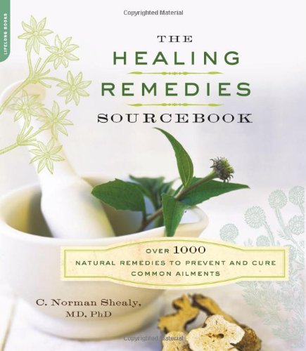 The Healing Remedies Sourcebook Over 1000 Natural Remedies To Prevent And Cure Common Ailments 1st Edition C Norman Shealy