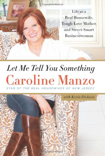 Let Me Tell You Something Life As A Real Housewife Toughlove Mother And Streetsmart Businesswoman Caroline Manzo