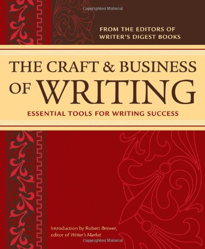 The Craft Business Of Writing Essential Tools For Writing Success Editors Editors Of Writers Digest Books