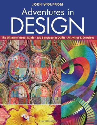 Adventures In Design The Ultimate Visual Guide 153 Spectacular Quilts Activities Exercises Joen Wolfrom