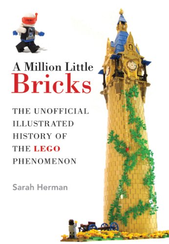 A Million Little Bricks The Unofficial Illustrated History Of The Lego Phenomenon 1st Edition Sarah Herman