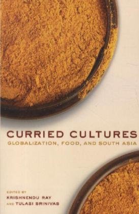 Curried Cultures Globalization Food And South Asia 1st Edition Krishnendu Ray