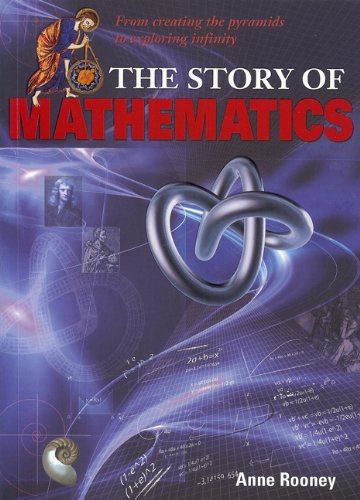 The Story Of Mathematics From Creating The Pyraminds To Exploring Infinity Anne Rooney