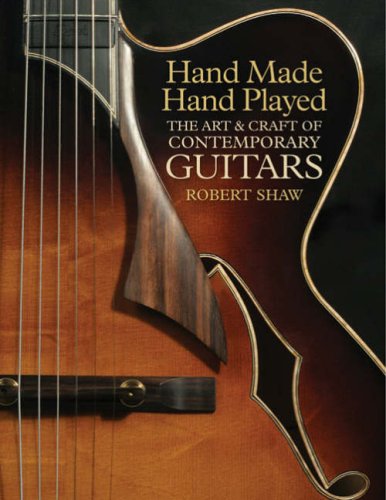Hand Made Hand Played The Art Craft Of Contemporary Guitars 1st Edition Robert Shaw