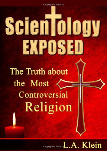 Scientology Exposed The Truth About The Worlds Most Controversial Religion L A Klein
