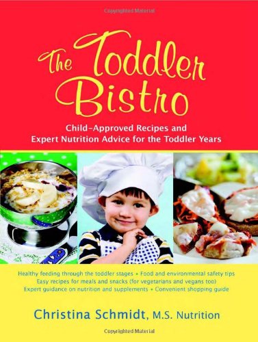 The Toddler Bistro Childapproved Recipes And Expert Nutrition Advice For The Toddler Years 1st Edition Christina Schmidt Ms