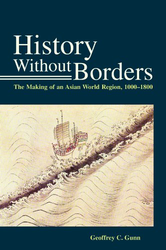 History Without Borders The Making Of An Asian World Region 10001800 Geoffrey C Gunn