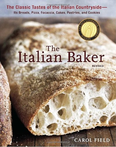 The Italian Baker Revised The Classic Tastes Of The Italian Countrysideits Breads Pizza Focaccia Cakes Pastries And Cookies Revised Carol Field