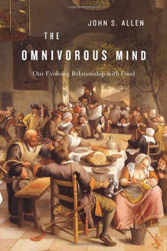 The Omnivorous Mind Our Evolving Relationship With Food John S Allen