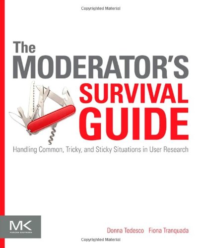 The Moderators Survival Guide Handling Common Tricky And Sticky Situations In User Research 1st Edition Donna Tedesco And Fiona Tranquada Auth