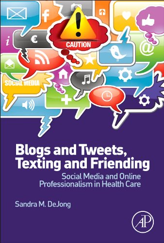Blogs And Tweets Texting And Friending Social Media And Online Professionalism In Health Care 1st Edition Sandra Dejong Auth