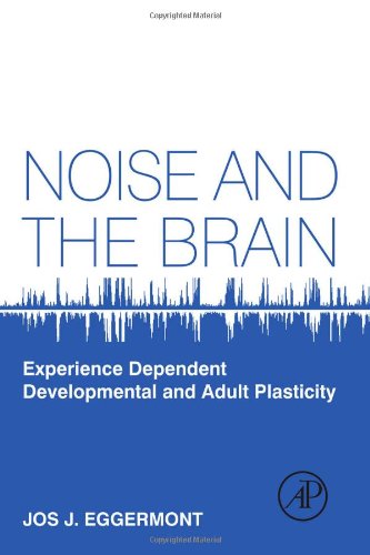 Noise And The Brain Experience Dependent Developmental And Adult Plasticity 1st Edition Jos Eggermont Auth