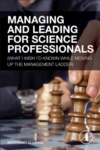 Managing And Leading For Science Professionals What I Wish Id Known While Moving Up The Management Ladder 1st Edition Bertrand C Liang Auth