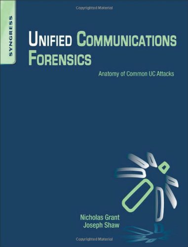 Unified Communications Forensics Anatomy Of Common Uc Attacks 1st Edition Nicholas Grant And Joseph Shaw Auth