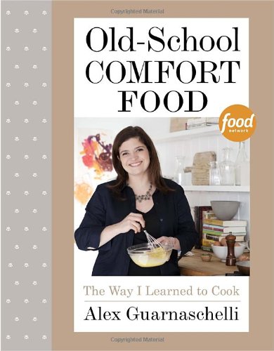 Oldschool Comfort Food The Way I Learned To Cook Alex Guarnaschelli
