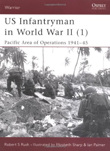 Us Infantryman In World War Ii 1 Pacific Area Of Operations 1941 45 Robert Rush