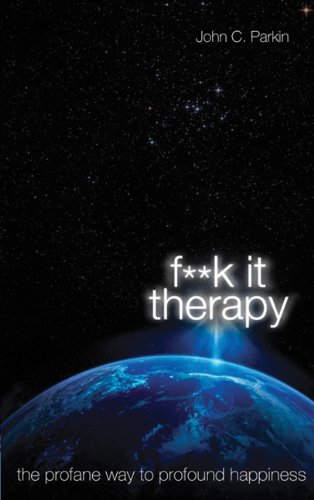 Fk It Therapy The Profane Way To Profound Happiness John C Parkin