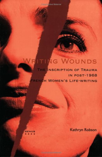 Writing Wounds The Inscription Of Trauma In Post1968 French Womens Lifewriting Kathryn Robson