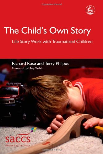 The Childs Own Story Life Story Work With Traumatized Children 1st Edition Richard Rose