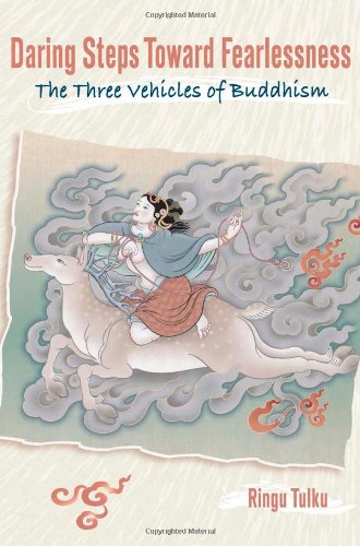 Daring Steps Toward Fearlessness The Three Vehicles Of Buddhism Ringu Tulku
