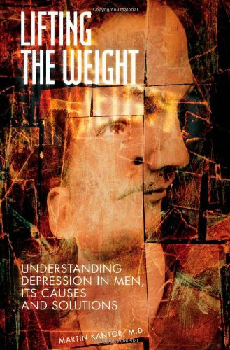 Lifting The Weight Understanding Depression In Men Its Causes And Solutions Martin Kantor Md