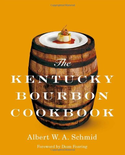 The Kentucky Bourbon Cookbook Albert W A Schmid Dean Fearing
