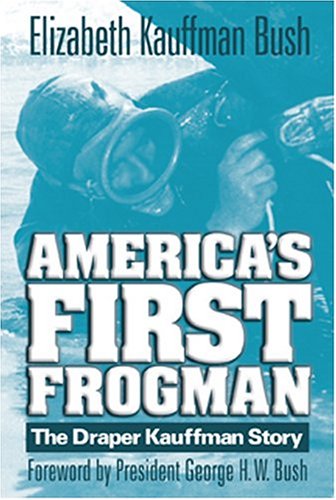 Americas First Frogman The Draper Kauffman Story Elizabeth Kauffman Bush