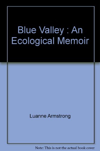 Blue Valley An Ecological Memoir Luanne Armstrong