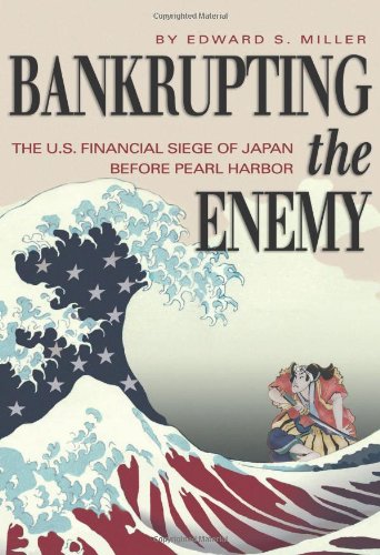 Bankrupting The Enemy The Us Financial Siege Of Japan Before Pearl Harbor 1st Edward S Miller
