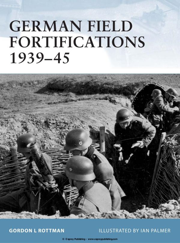 German Field Fortifications 193945 Gordon L Rottman Ian Palmer Illustrator
