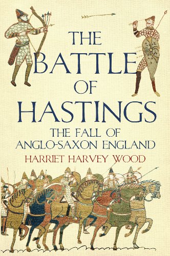 The Battle Of Hastings The Fall Of Anglosaxon England Harriet Harvey Wood