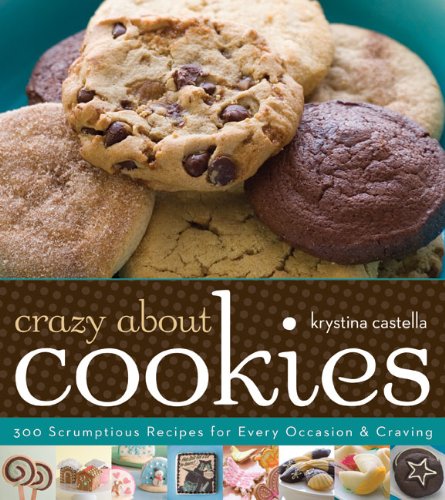 Crazy About Cookies 300 Scrumptious Recipes For Every Occasion Craving Krystina Castella