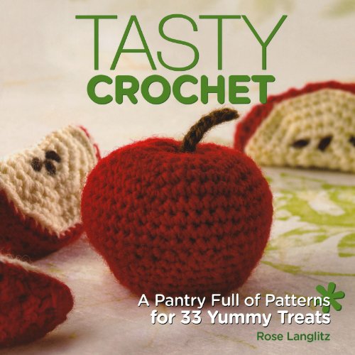 Tasty Crochet A Pantry Full Of Patterns For 33 Tasty Treats Rose Langlitz