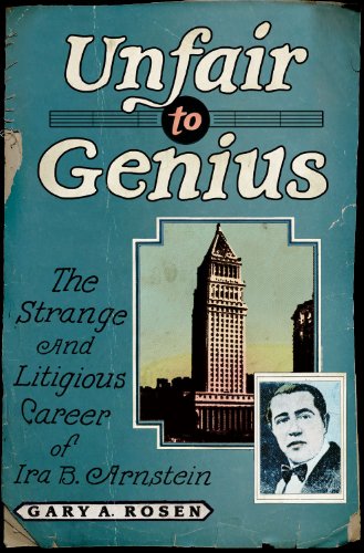 Unfair To Genius The Strange And Litigious Career Of Ira B Arnstein Gary Rosen