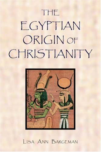 The Egyptian Origin Of Christianity Lisa Ann Bargeman