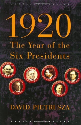 1920 The Year Of The Six Presidents 1st Edition David Pietrusza