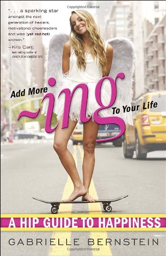 Add More Ing To Your Life A Hip Guide To Happiness Gabrielle Bernstein