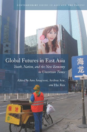 Global Futures In East Asia Youth Nation And The New Economy In Uncertain Times Ann Anagnost