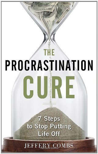 The Procrastination Cure 7 Steps To Stop Putting Life Off 1st Edition Jeffery Combs