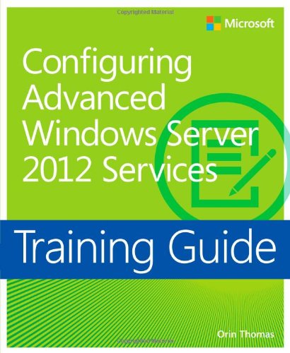 Training Guide Configuring Advanced Windows Server 2012 Services Orin Thomas