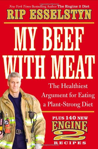 My Beef With Meat The Healthiest Argument For Eating A Plantstrong Dietplus 140 New Engine 2 Recipes 1st Edition Rip Esselstyn