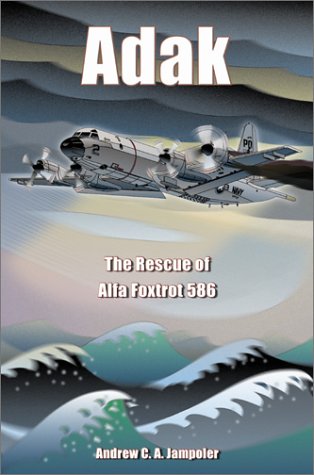 Adak The Rescue Of Alfa Foxtrot 586 Andrew C A Jampoler
