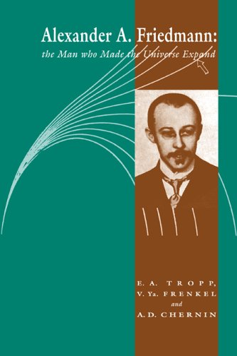 Alexander A Friedmann The Man Who Made The Universe Expand 1st Edition Eduard A Tropp