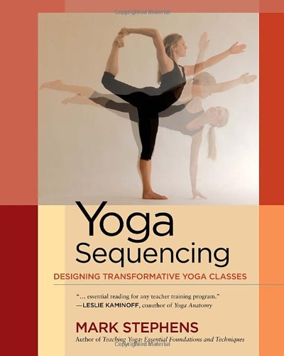 Yoga Sequencing Designing Transformative Yoga Classes 1st Edition Mark Stephens