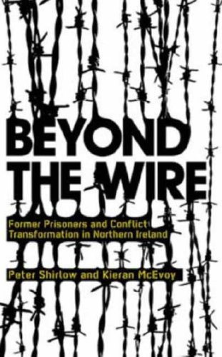 Beyond The Wire Former Prisoners And Conflict Transformation In Northern Ireland 1st Edition Peter Shirlow