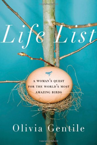 Life List A Womans Quest For The Worlds Most Amazing Birds Olivia Gentile