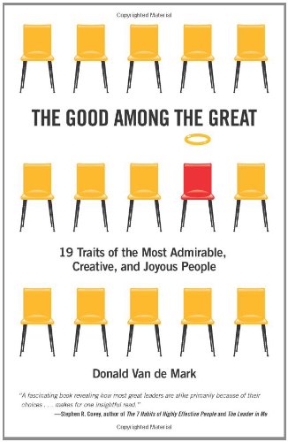 The Good Among The Great 19 Traits Of The Most Admirable Creative And Joyous People Original Donald Van De Mark